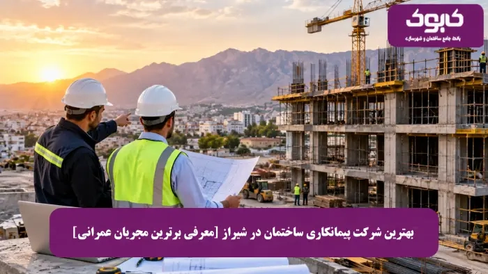 بهترین شرکت پیمانکاری ساختمان در شیراز [معرفی برترین مجریان عمرانی]